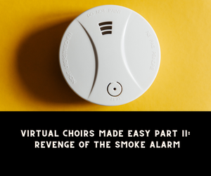 Virtual Choir Made Easy - Part II: Revenge of the Smoke Alarm